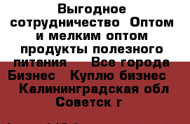 Выгодное сотрудничество! Оптом и мелким оптом продукты полезного питания.  - Все города Бизнес » Куплю бизнес   . Калининградская обл.,Советск г.